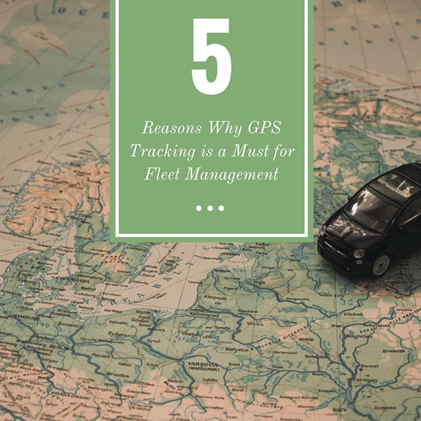 5 Reasons Wyh GPS Tracking is a Must for Fleet Management